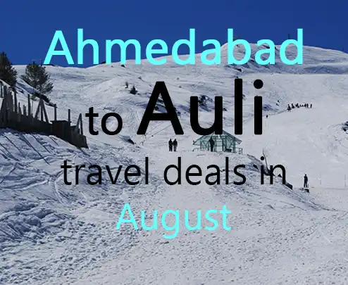 Ahmedabad to auli travel deals in august