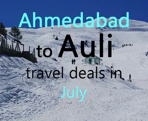Ahmedabad to auli travel deals in july
