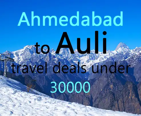 Ahmedabad to auli travel deals under 30000
