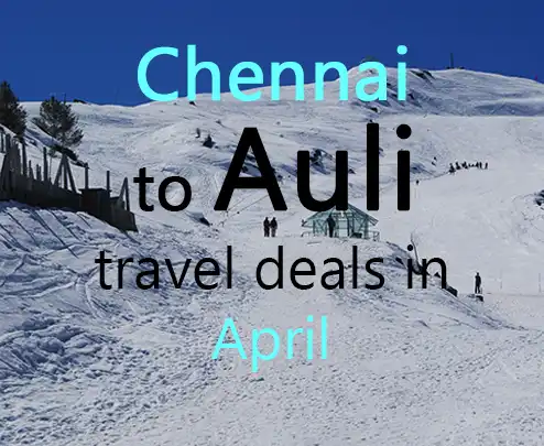 Chennai to auli travel deals in april